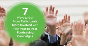 7 Ways to Get More Participants More Involved with Your Peer-to-Peer Fundraising Campaigns